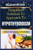 Simplified Solution Approach To HYPOTHYROIDISM: Empower Your Journey to Wellness: An In-depth Resource for Nourishing Your Body, Recharging Your Mind, and Embracing a Vibrant Future B0CSTT4WJH Book Cover