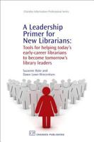 A Leadership Primer for New Librarians: Tools for Helping Today's Early-career Librarians Become Tomorrow's Library Leaders 184334419X Book Cover