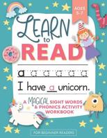 Learn to Read: A Magical Sight Words and Phonics Activity Workbook for Beginning Readers Ages 5-7: Learn to Read and Write Made EASY 100 + Practice Pages of Fun Sight Word Puzzles Unicorns, Mermaids + 1948209543 Book Cover