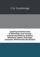 Leading Business Men of Worcester and Vicinity Embracing Millbury, Grafton, Westboro, Upton, Uxbridge, Leicester, Whitinsville.Illustrated 5519264627 Book Cover