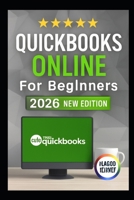 QUICKBOOKS ONLINE FOR BEGINNERS 2026 EDITION: Explore Clear Walkthroughs, And Easy Lessons To Organize Your Bookshelf, Track Expenses & Understand Business Finances Like A Pro B0G63V9T37 Book Cover
