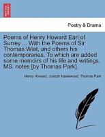 Poems of Henry Howard Earl of Surrey ... With the Poems of Sir Thomas Wiat, and others his contemporaries. To which are added some memoirs of his life and writings. MS. notes [by Thomas Park]. 1241397007 Book Cover