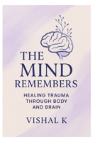 The Mind Remembers: Healing Trauma Through Body and Brain B0FG26MDC2 Book Cover