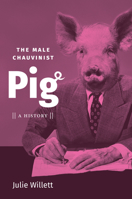 The Male Chauvinist Pig: A History 1469661071 Book Cover