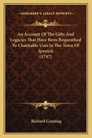 An Account Of The Gifts And Legacies That Have Been Bequeathed To Charitable Uses In The Town Of Ipswich 124752101X Book Cover