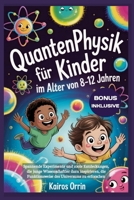 Quantenphysik für Kinder im Alter von 8-12 Jahren: Spannende Experimente und coole Entdeckungen, die junge Wissenschaftler dazu inspirieren, die ... des Universums zu erforschen (German Edition) B0GC7G64S1 Book Cover