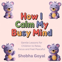 How I Calm My Busy Mind: Gentle Lessons for Children to Relax, Focus and Feel Peaceful, Age 3-8 (Benny the Bear Cub’s Big Feelings) B0FRYBSHTZ Book Cover