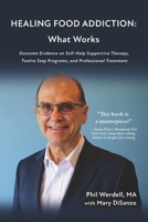 HEALING FOOD ADDICTION: What Works: Outcome Evidence on Self-Help Supportive Therapy, Twelve Step Programs, and Professional Treatment B0FN326MK2 Book Cover