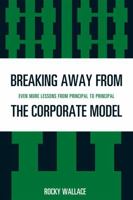 Breaking Away From The Corporate Model: Even More Lessons From Principal To Principal 1607094320 Book Cover