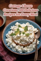 Cottage Cheese Creations: 101 Delicious Recipes for Every Meal B0CFD9D3RG Book Cover