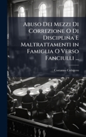 Abuso Dei Mezzi Di Correzione O Di Disciplina E Maltrattamenti in Famiglia O Verso Fanciulli ... (Italian Edition) 1023982641 Book Cover