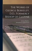 The Works of George Berkeley, D.D., Formerly Bishop of Cloyne: Philosophical Works, 1734-52: The Analyst. a Defence of Free-Thinking in Mathematics. ... Letters ... On the Virtues of Tar-Water. Fa 1019151404 Book Cover
