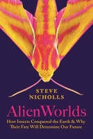 Alien Worlds: How Insects Conquered the Earth, and Why Their Fate Will Determine Our Future 0691253587 Book Cover