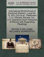 International Brotherhood of Electrical Workers, Local No. 12, AFL-CIO et al., Petitioners v. A 1 Electric Service, Inc. U.S. Supreme Court Transcript of Record with Supporting Pleadings 1270661299 Book Cover