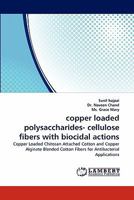 copper loaded polysaccharides- cellulose fibers with biocidal actions: Copper Loaded Chitosan Attached Cotton and Copper Alginate Blended Cotton Fibers for Antibacterial Applications 3844304614 Book Cover