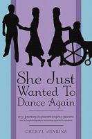 She Just Wanted to Dance Again: My Journey to Parenting My Parent and a Simplified Guide to Becoming a Parent's Caregiver 1440107750 Book Cover