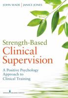 Strength-Based Clinical Supervision: A Positive Psychology Approach to Clinical Training 0826107362 Book Cover