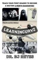 LEARNINCURVZ: B & W EDITION: TEACH MY FIRST GRADER TO BECOME A DOCTOR! 6 MONTH GUARANTEE! (BUILDING ZIONX: B & W EDITION) B0FGDPYGZ9 Book Cover