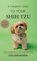 A Complete Guide to Your Shih Tzu How to tame Shih Tzu cuteness and other little-known facts about your dog by me B0F74B9QXP Book Cover