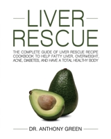 Liver Rescue: The Complete Guide of Liver Rescue Recipe Cookbook to Help Fatty Liver, Overweight, Acne, Diabetes, and Have a Total Healthy Body 1954294727 Book Cover