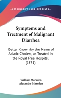 Symptoms And Treatment Of Malignant Diarrhea: Better Known By The Name Of Asiatic Cholera, As Treated In The Royal Free Hospital 1437030947 Book Cover