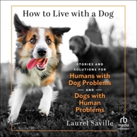 How to Live with a Dog: Stories and Solutions for Humans with Dog Problems and Dogs with Human Problems B0H42NRYB3 Book Cover