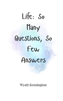 Life: So Many Questions, So Few Answers 1805665170 Book Cover