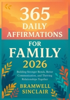 365 Daily Affirmations for Family 2026: Building Stronger Bonds, Better Communication, and Thriving Relationships Together B0FSSK22CG Book Cover