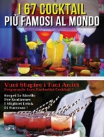 I 67 Cocktail Piu' Famosi Al Mondo - Libro in Italiano Contenente Le Migliori Ricette Da Bar - Full Color Hardback / Rigid Cover - Italian Version Book: Vuoi Stupire I Tuoi Amici Preparando Loro Fanta 1801862559 Book Cover