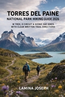 TORRES DEL PAINE NATIONAL PARK HIKING GUIDE 2026: W TREK, O CIRCUIT & SCENIC DAY HIKES WITH CLEAR WRITTEN TRAIL DIRECTIONS (BEYOND THE SUMMIT) B0GFLT7TC2 Book Cover