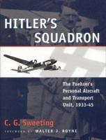 Hitler's Squadron: The Fuehrer's Personal Aircraft and Transport Unit, 19331945 (Photographic Histories) 1574884697 Book Cover
