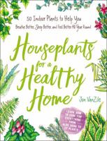 Houseplants for a Healthy Home: 50 Indoor Plants to Help You Breathe Better, Sleep Better, and Feel Better All Year Round 1507207298 Book Cover