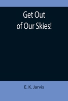 Get Out of Our Skies! 1518751318 Book Cover