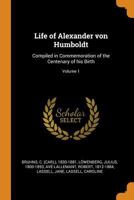 Life of Alexander Von Humboldt: Compiled in Commemoration of the Centenary of His Birth; Volume 1 160520921X Book Cover