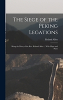 The Siege of the Peking Legations: Being the Diary of the Rev. Roland Allen ... With Maps and Plans 1017119619 Book Cover