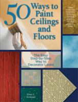 50 Ways to Paint Ceilings and Floors: The Easy Step-by-Step Way to Decorator Looks: The Easy, Step-by-step Way to Custom Interior Decor 1589233654 Book Cover