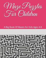Maze Puzzles For Children: A Big Book Of Mazes for Kids Ages 4-8 1792137362 Book Cover