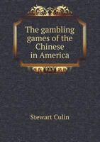 The Gambling Games of the Chinese in America: Fán T'án: The Game of Repeatedly Spreading Out. and Pák Kòp Piú Or, the Game of White Pigeon Ticket 1016521731 Book Cover