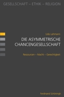Die Asymmetrische Chancengesellschaft: Ressourcen - Macht - Gerechtigkeit 3506772996 Book Cover