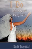 I Do: Becoming the wife of God 1453770712 Book Cover