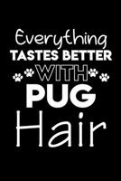 Everything tastes better with pug hair: Cute pug lovers notebook journal or dairy pug Dog owner appreciation gift Lined Notebook Journal (6x 9) 1697335950 Book Cover
