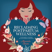 Reclaiming Postpartum Wellness: A holistic guide to returning to the roots of health in motherhood B0C2S3VPZY Book Cover