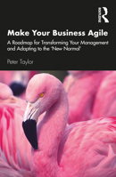 Make Your Business Agile: A Roadmap for Transforming Your Management and Adapting to the 'new Normal' 0367747081 Book Cover