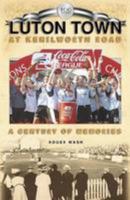 Luton Town at Kenilworth Road 1905-2005 - A Century of Memories 1905328656 Book Cover
