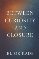 Between Curiosity and Closure: Harnessing Tension, Curiosity, and Presence to Transform Thought into Creation B0FTTR5RYH Book Cover