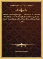 Ist Der Oberhofprediger D. Reinhard In Dresden Wirklich Kein Philosoph, Kein Theolog, Kein Guter Staatsburger, Und Kein Treuer Unterthan? (1808) 1169593526 Book Cover