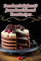 Decadent Delights: 95 Jenna Rae Cake and Treat Recipes B0CL2LYHJ4 Book Cover