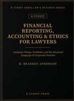 Financial Reporting, Accounting & Ethics for Lawyers: Company Filings, Problems, and the Financial Language of Corporate Practice (K Street Press Law & Business) B0HGW1BCCY Book Cover