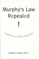 Murphy's Law Repealed! Everything Turns Out Right... When You Let It 0974350508 Book Cover