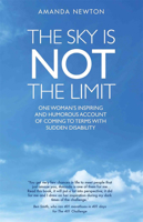The Sky is Not the Limit: One Woman's Inspiring and Humorous Account of Coming to Terms With Sudden Disability 1911474278 Book Cover
